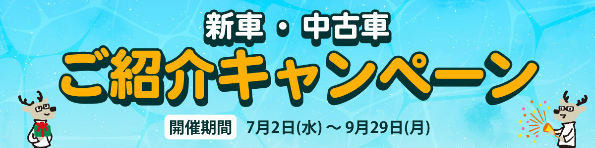新車・中古車ご紹介キャンペーン [開催期間]7月2日(水)～9月29日(月)